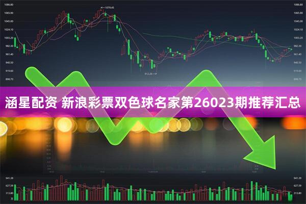涵星配资 新浪彩票双色球名家第26023期推荐汇总
